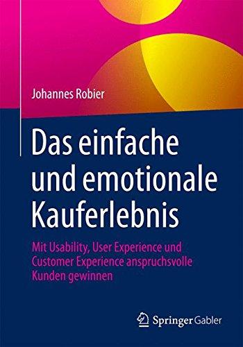 Das einfache und emotionale Kauferlebnis: Mit Usability, User Experience und Customer Experience anspruchsvolle Kunden gewinnen