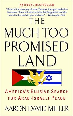 The Much Too Promised Land: America's Elusive Search for Arab-Israeli Peace