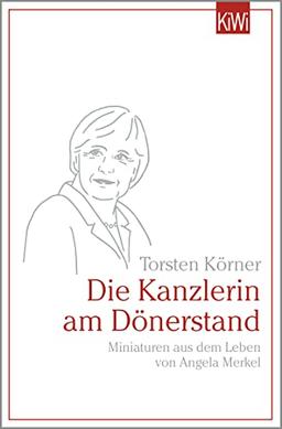 Die Kanzlerin am Dönerstand: Miniaturen aus dem Leben von Angela Merkel