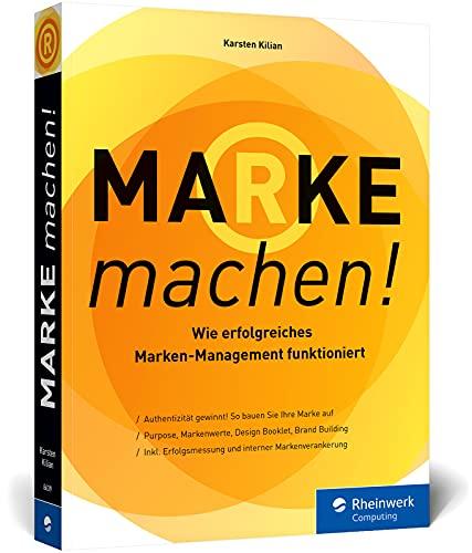 Marke machen!: Wie erfolgreiches Marken-Management funktioniert. Expertenwissen rund um Brand Building, Purpose und mehr