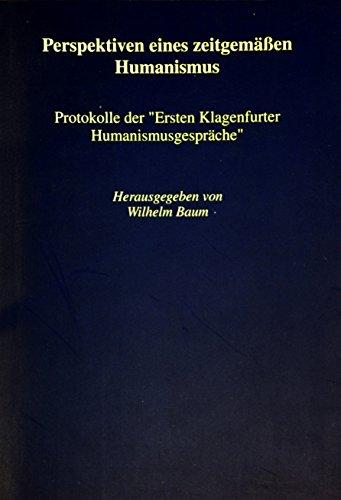 Perspektiven eines zeitgemässen Humanismus: Protokolle derErsten Klagenfurter Humanismusgespräche