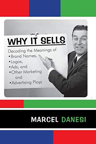 Why It Sells: Decoding the Meanings of Brand Names, Logos, Ads, and Other Marketing and Advertising Ploys (The R&L Series in Mass Communication) (The R&l Mass Communication)