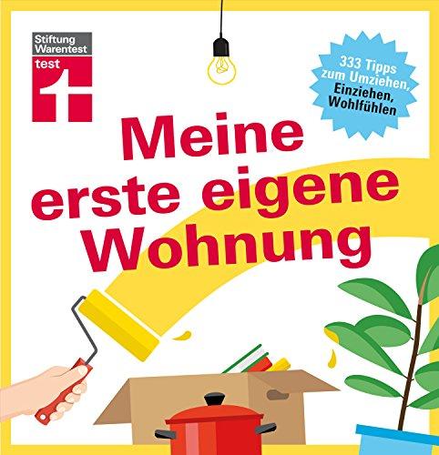 Meine erste eigene Wohnung: 333 Tipps zum Umziehen, Einziehen, Wohlfühlen - Von Stiftung Warentest