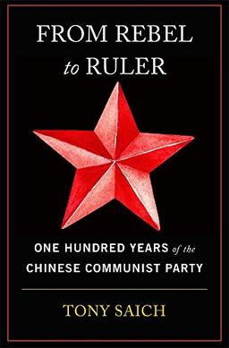 From Rebel to Ruler: One Hundred Years of the Chinese Communist Party