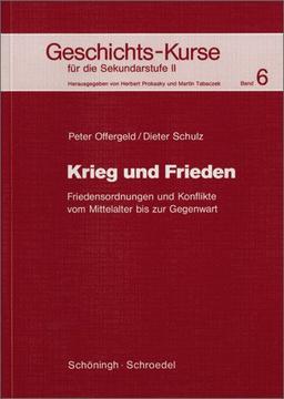 Geschichts-Kurse für die Sekundarstufe II: Geschichts-Kurse: Band 6: Krieg und Frieden: Friedensordnungen und Konflikte vom Mittelalter bis zur Gegenwart