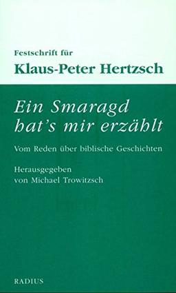 Ein Smaragd hat's mir erzählt. Vom Reden über biblische Geschichten: Festschrift für Klaus-Peter Hertzsch