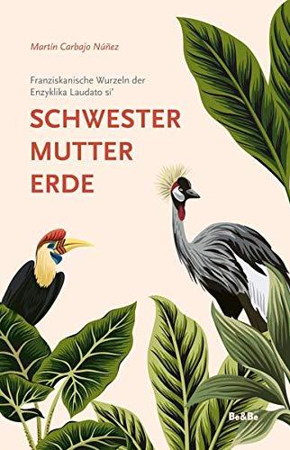 Schwester Mutter Erde: Franziskanische Wurzeln der Enzyklika Laudato si'