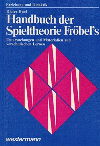 Handbuch der Spieltheorie Fröbels: Untersuchungen und Materialien zum vorschulischen Lernen (Erziehung und Didaktik)