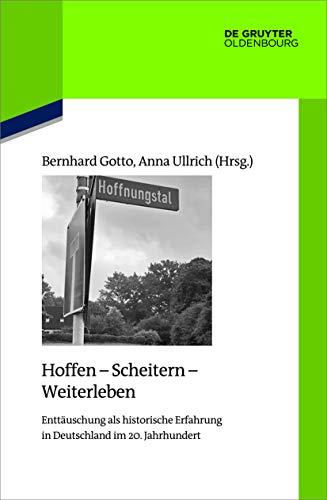 Hoffen - Scheitern - Weiterleben: Enttäuschung als historische Erfahrung in Deutschland im 20. Jahrhundert (Quellen und Darstellungen zur Zeitgeschichte, 125, Band 125)