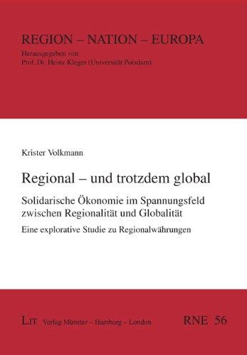 Regional - und trotzdem global: Solidarische Ökonomie im Spannungsfeld zwischen Regionalität und Globalität. Eine explorative Studie zu Regionalwährungen