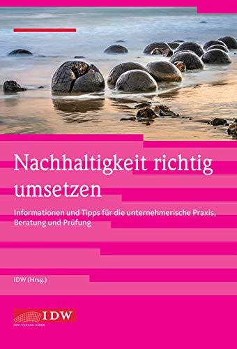 Nachhaltigkeit richtig umsetzen: Informationen und Tipps für die unternehmerische Praxis, Beratung und Prüfung