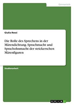 Die Rolle des Sprechens in der Märendichtung. Sprachmacht und Sprachohnmacht der strickerschen Märenfiguren