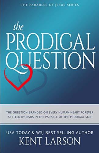 The Prodigal Question: The Question Branded on Every Human Heart Forever Settled by Jesus in the Parable of the Prodigal Son (Parables of Jesus, Band 1)