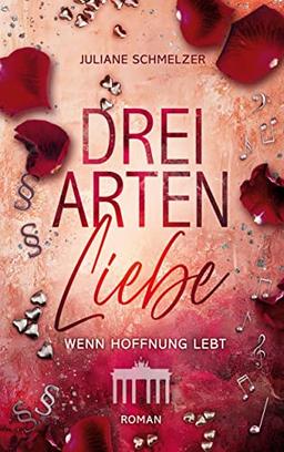 Drei Arten Liebe: Wenn Hoffnung lebt (Hauptstadt Liebesromanreihe)