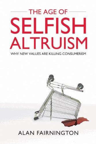 The Age of Selfish Altruism: Why New Values are Killing Consumerism