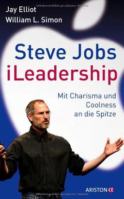 Steve Jobs - iLeadership: Mit Charisma und Coolness an die Spitze