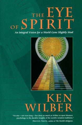 The Eye of  Spirit: An Integral Vision for a World Gone Slightly Mad