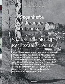 Sagenhafte Wanderungen im Landkreis Saalfeld-Rudolstadt - Rechtssaalischer Teil: Ein Landeskundliches Lesebuch für Schule und Haus über Altertümer, ... den Dörfern der Vorderen und Hinteren Heide