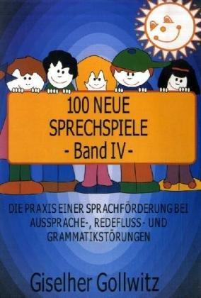 100 neue Sprechspiele, Bd.4, Die Praxis einer Sprachförderung bei Aussprachestörungen, Redeflussstörungen und Grammatikstörungen