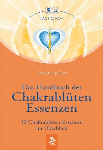 Das Handbuch der Chakrablüten Essenzen: 30 Chakrablüten Essenzen im Überblick