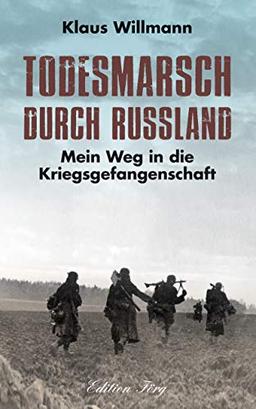 Todesmarsch durch Russland: Mein Weg in die Kriegsgefangenschaft