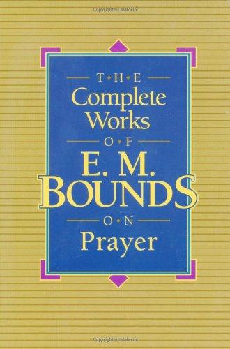 The Complete Works of E.M. Bounds on Prayer