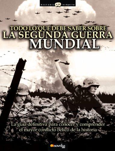 Todo lo que debe saber sobre la Segunda Guerra Mundial : la guía definitiva para conocer y comprender el mayor conflicto bélico de la historia (Historia Incógnita)