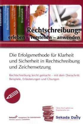 Rechtschreibung: erleben - verstehen - anwenden: Die Erfolgsmethode für Klarheit und Sicherheit in Rechtschreibung und Zeichensetzung