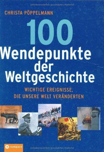 100 Wendepunkte der Weltgeschichte. Wichtige Ereignisse, die unsere Welt veränderten