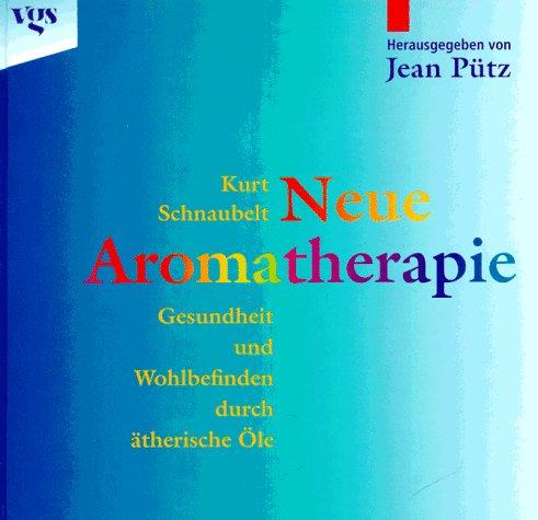 Neue Aromatherapie - Gesundheit und Wohlbefinden durch ätherische Öle