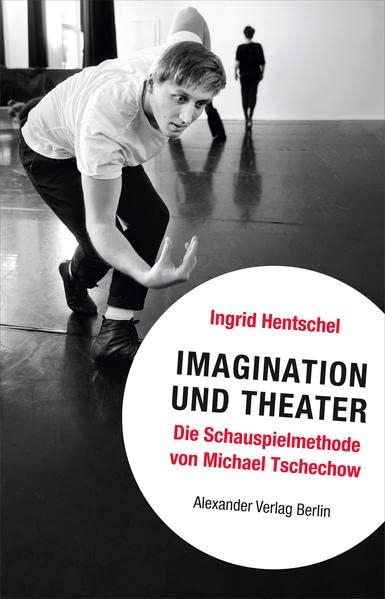 Imagination und Theater: Die Schauspielmethode von Michael Tschechow