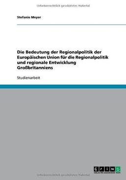 Die Bedeutung der Regionalpolitik der  Europäischen Union für die Regionalpolitik und regionale Entwicklung Großbritanniens