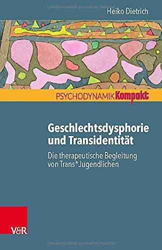 Geschlechtsdysphorie und Transidentität: Die therapeutische Begleitung von Trans*Jugendlichen (Psychodynamik kompakt)