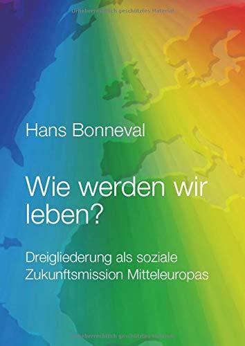 Wie werden wir leben?: Dreigliederung als soziale Zukunftsmission Mitteleuropas