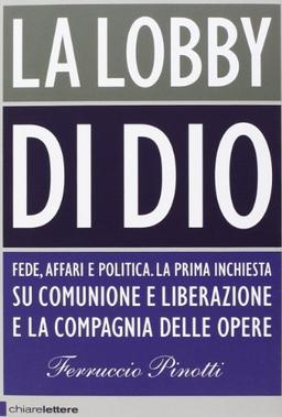 La lobby di Dio. Fede, affari e politica. La prima inchiesta su Comunione e Liberazione e la Compagnia delle opere