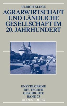 Agrarwirtschaft und ländliche Gesellschaft im 20. Jahrhundert (Enzyklopädie deutscher Geschichte, Band 73)