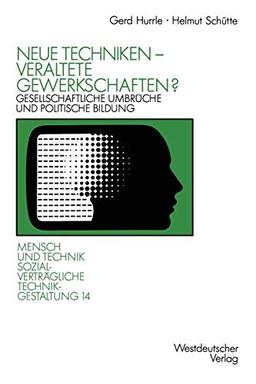 Neue Techniken - Veraltete Gewerkschaften?: Gesellschaftliche Umbrüche Und Politische Bildung (Sozialverträgliche Technikgestaltung, Hauptreihe) (German Edition)