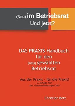 (Neu) im Betriebsrat - und jetzt?: Das Praxis-Handbuch für den (neu) gewählten Betriebsrat