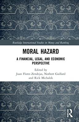 Moral Hazard: A Financial, Legal, and Economic Perspective (Routledge International Studies in Money and Banking)