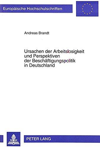 Ursachen der Arbeitslosigkeit und Perspektiven der Beschäftigungspolitik in Deutschland (Europäische Hochschulschriften - Reihe V)