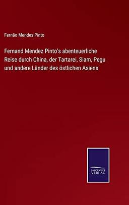 Fernand Mendez Pinto's abenteuerliche Reise durch China, der Tartarei, Siam, Pegu und andere Länder des östlichen Asiens