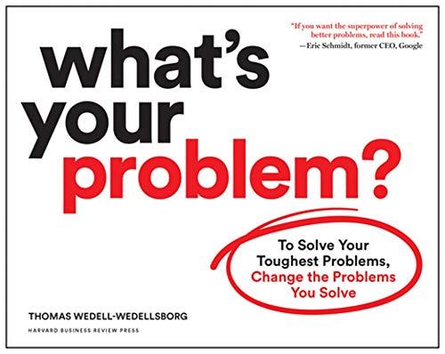 What's Your Problem?: To Solve Your Toughest Problems, Change the Problems You Solve