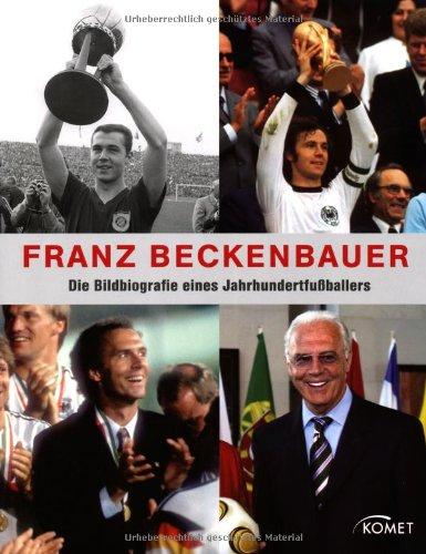 Franz Beckenbauer: Die Bildbiografie eines Jahrhundert-Fußballers