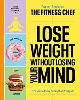 THE FITNESS CHEF – Lose Weight Without Losing Your Mind: The Sunday Times Bestseller