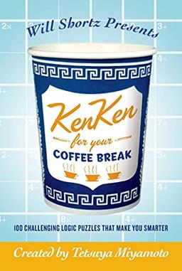 Will Shortz Presents Kenken for Your Coffee Break: 100 Challenging Logic Puzzles That Make You Smarter