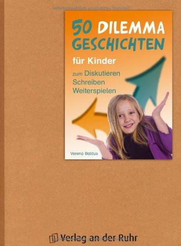 50 Dilemmageschichten für Kinder: zum Diskutieren, Schreiben, Weiterspielen