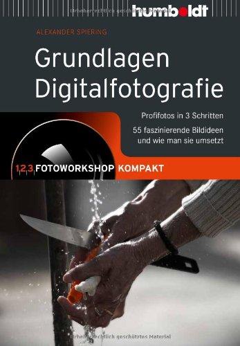 Grundlagen Digitalfotografie: 1,2,3 Fotoworkshop kompakt. Profifotos in 3 Schritten. 55 faszinierende Bildideen und wie man sie umsetzt