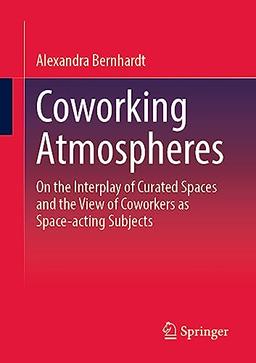 Coworking Atmospheres: On the Interplay of Curated Spaces and the View of Coworkers as Space-acting Subjects