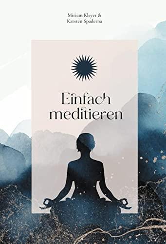 Einfach meditieren: Wie wir mit Meditation den Alltag glücklich meistern können.