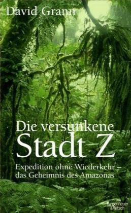 Die versunkene Stadt Z: Expedition ohne Wiederkehr - das Geheimnis des Amazonas